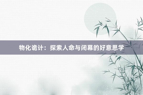 物化诡计：探索人命与闭幕的好意思学