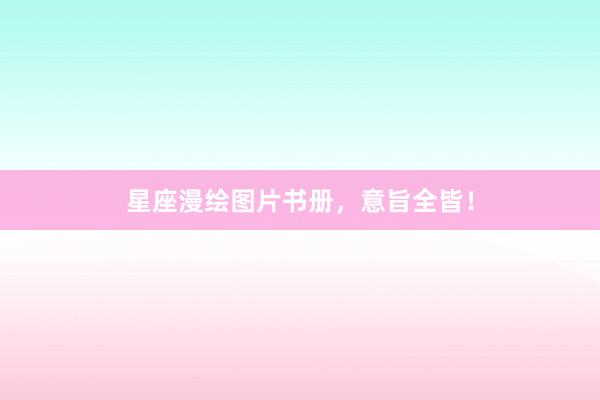 星座漫绘图片书册,意旨全皆!